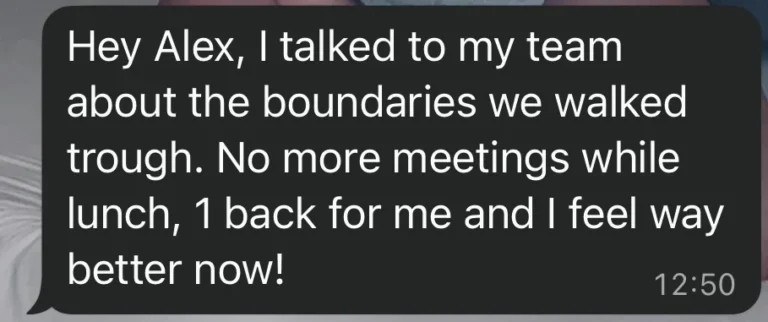 Screenshot of a client message: Hey Alex, I talked to my team about the boundaries we walked trough. No more meetings while lunch, 1 back for me and I feel way better now!